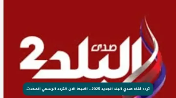 تردد قناة صدى البلد الجديد 2025.. اضبط الآن التردد الرسمي المحدث